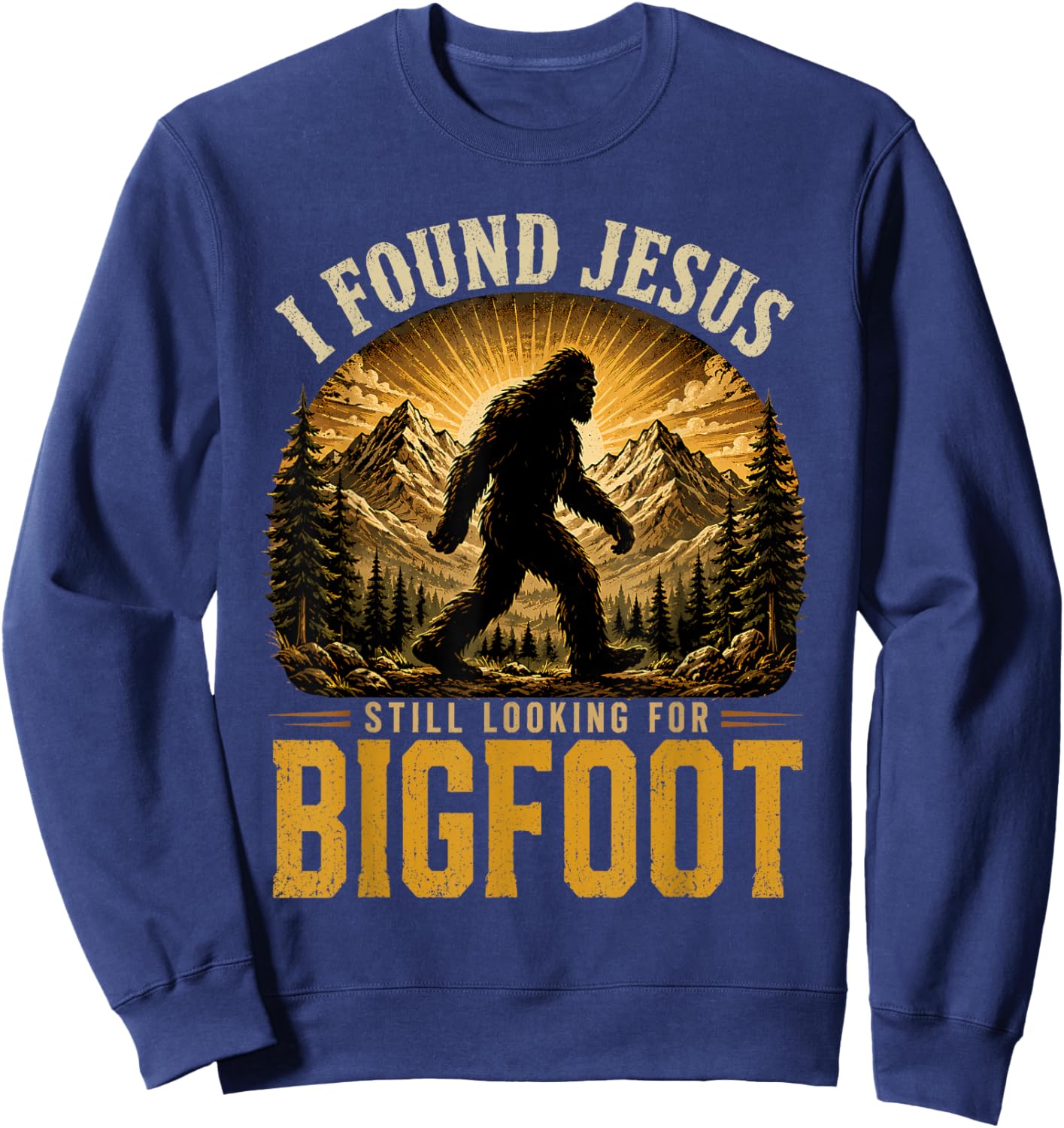 I Found Jesus Still Looking for Bigfoot Sasquatch Funny Sweatshirt - Sweatshirt | Navy
