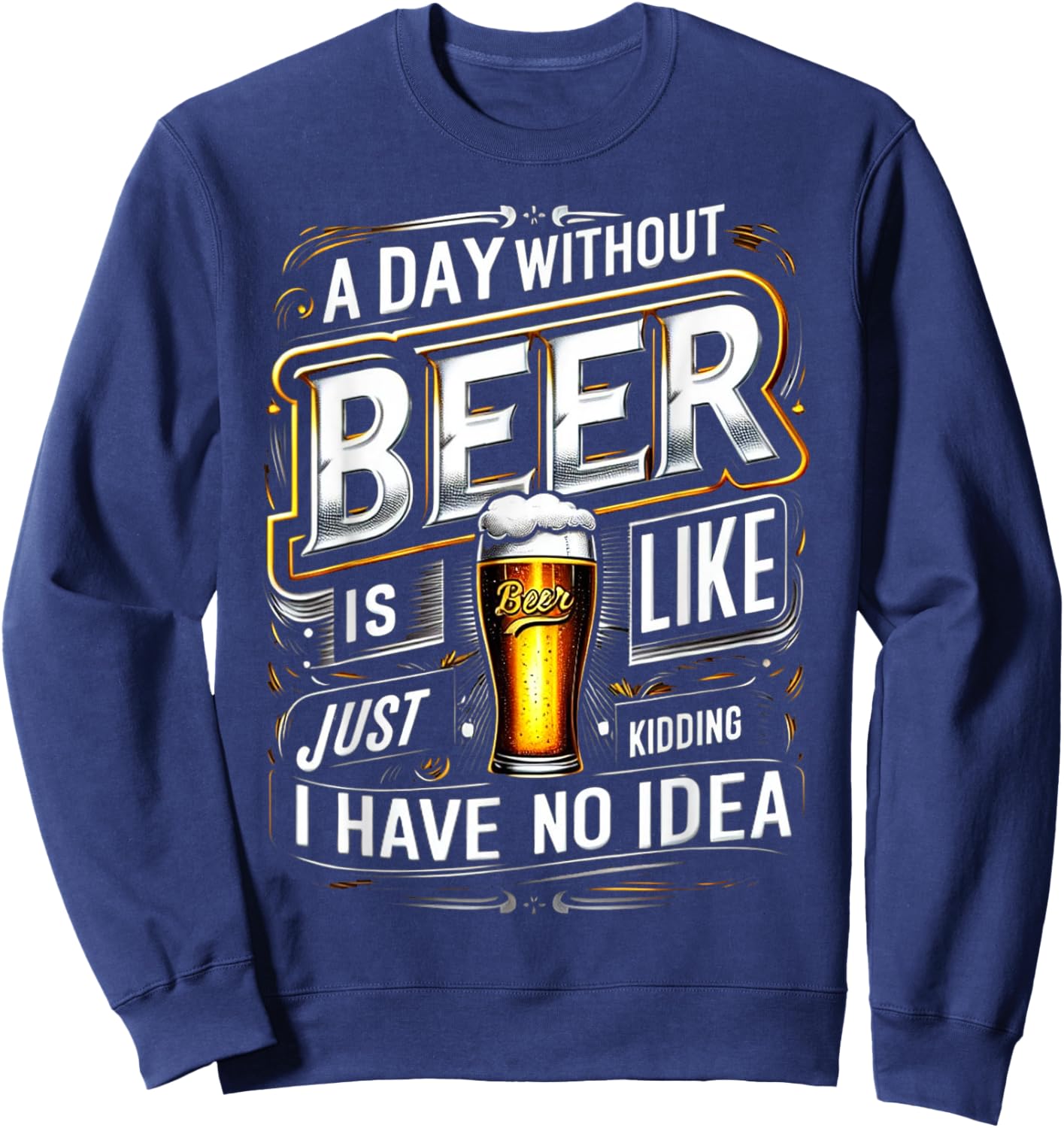 M202 A Day Without Beer Is Like Just Kidding I Have No Idea Sweatshirt - Sweatshirt | Navy