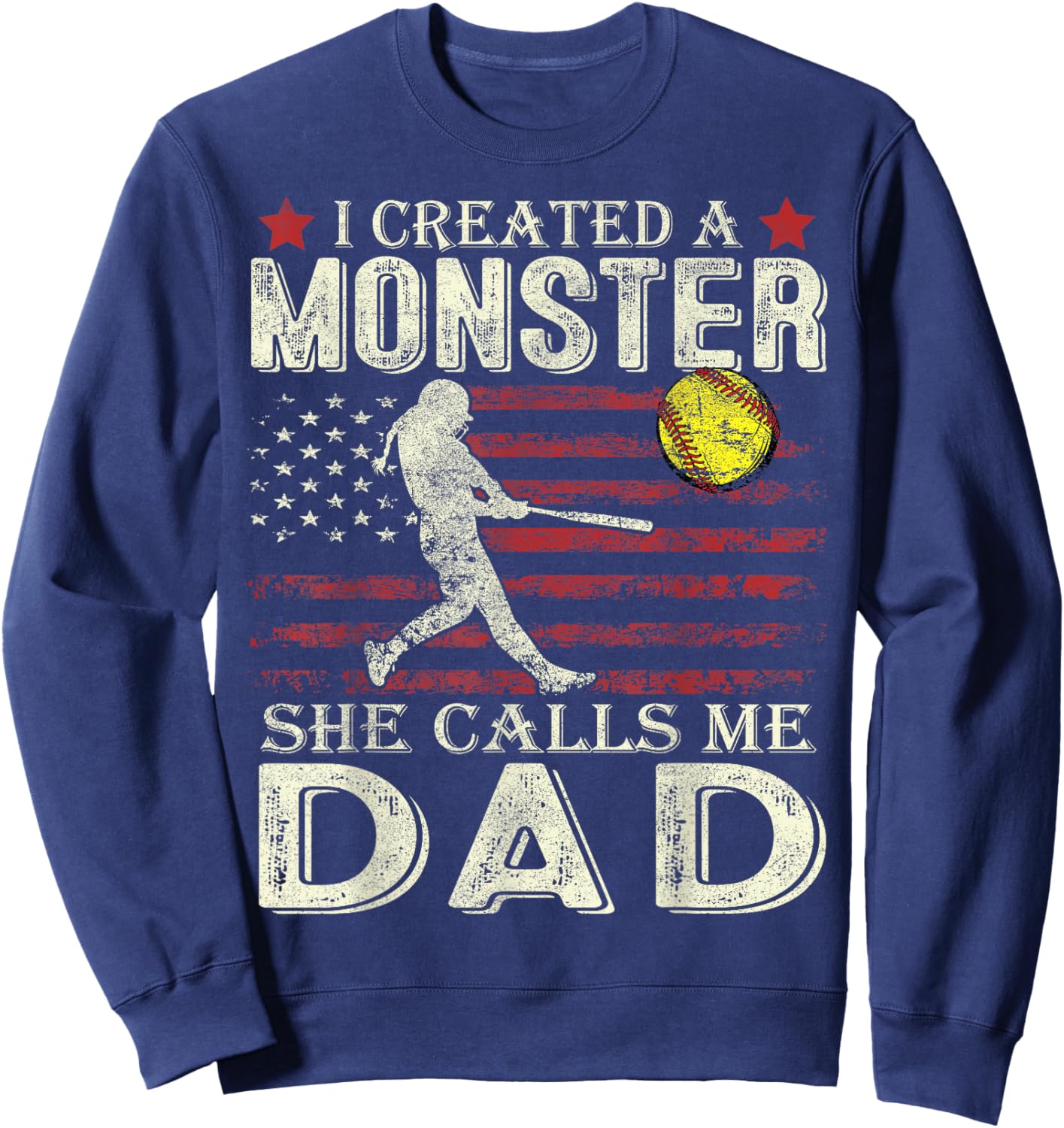 Softball Dad US Flag I Created A Monster She Calls Me Dad Sweatshirt - Sweatshirt | Navy