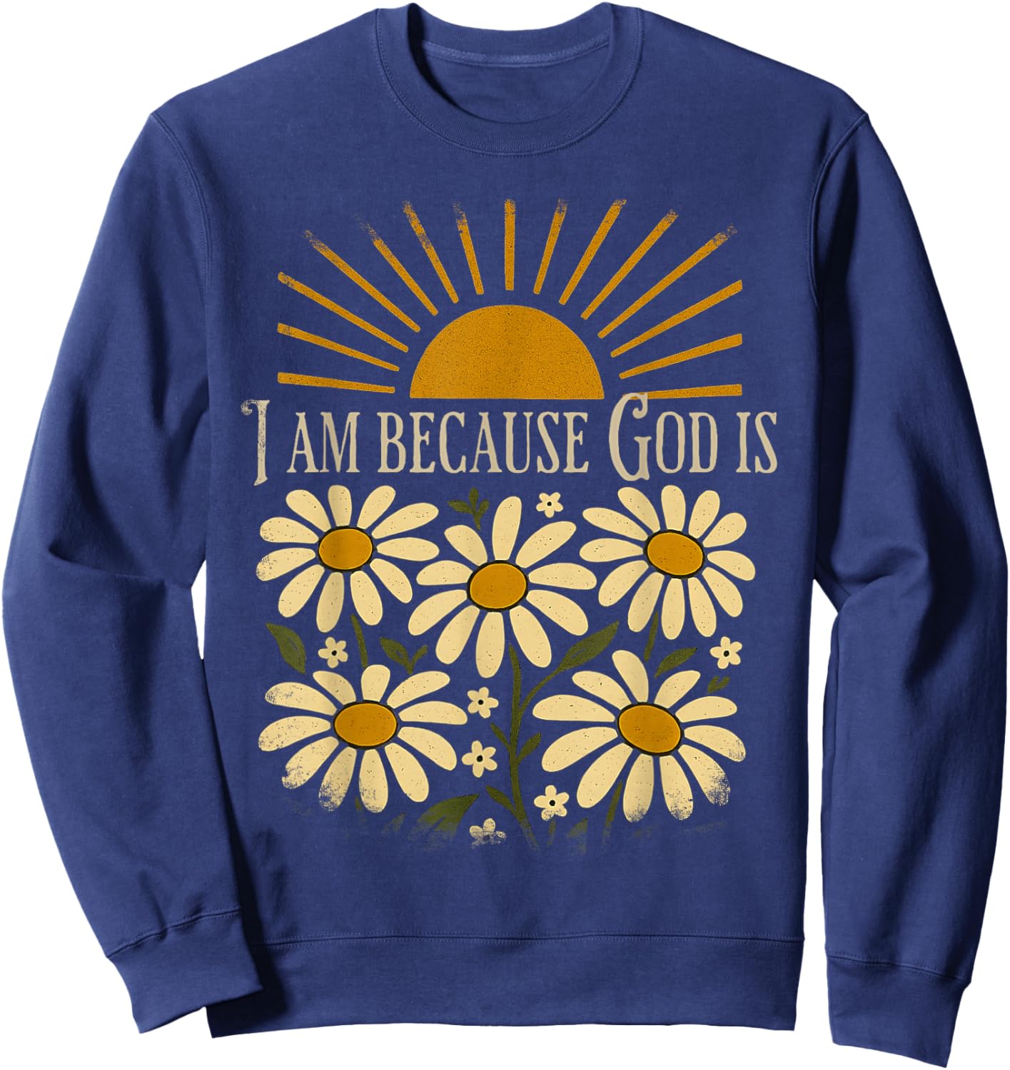 Christian Quote Boho Sun Floral Vintage I Am Because God is Sweatshirt - Sweatshirt | Navy