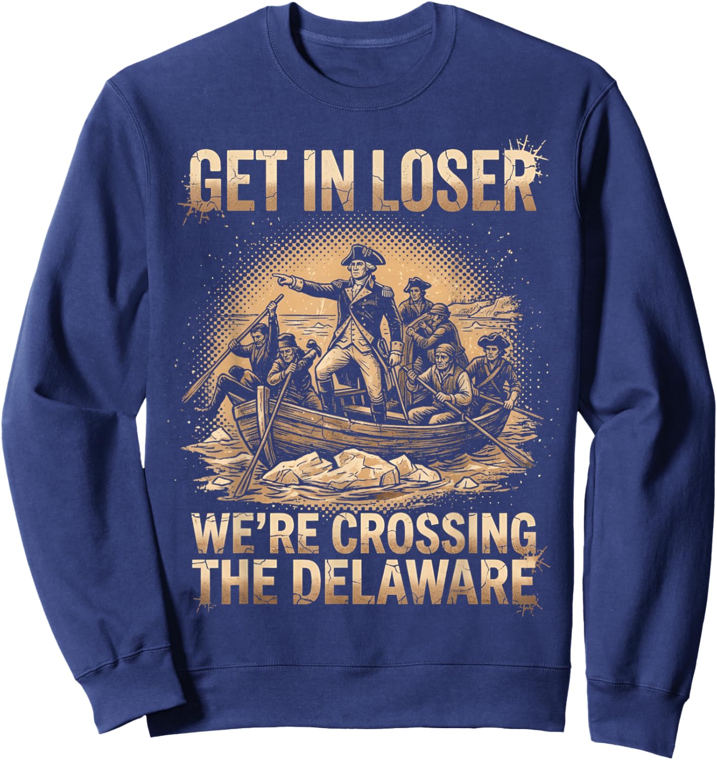 Get in Loser We're Crossing The Delaware, Grunge 4th of July Sweatshirt - Sweatshirt | Navy