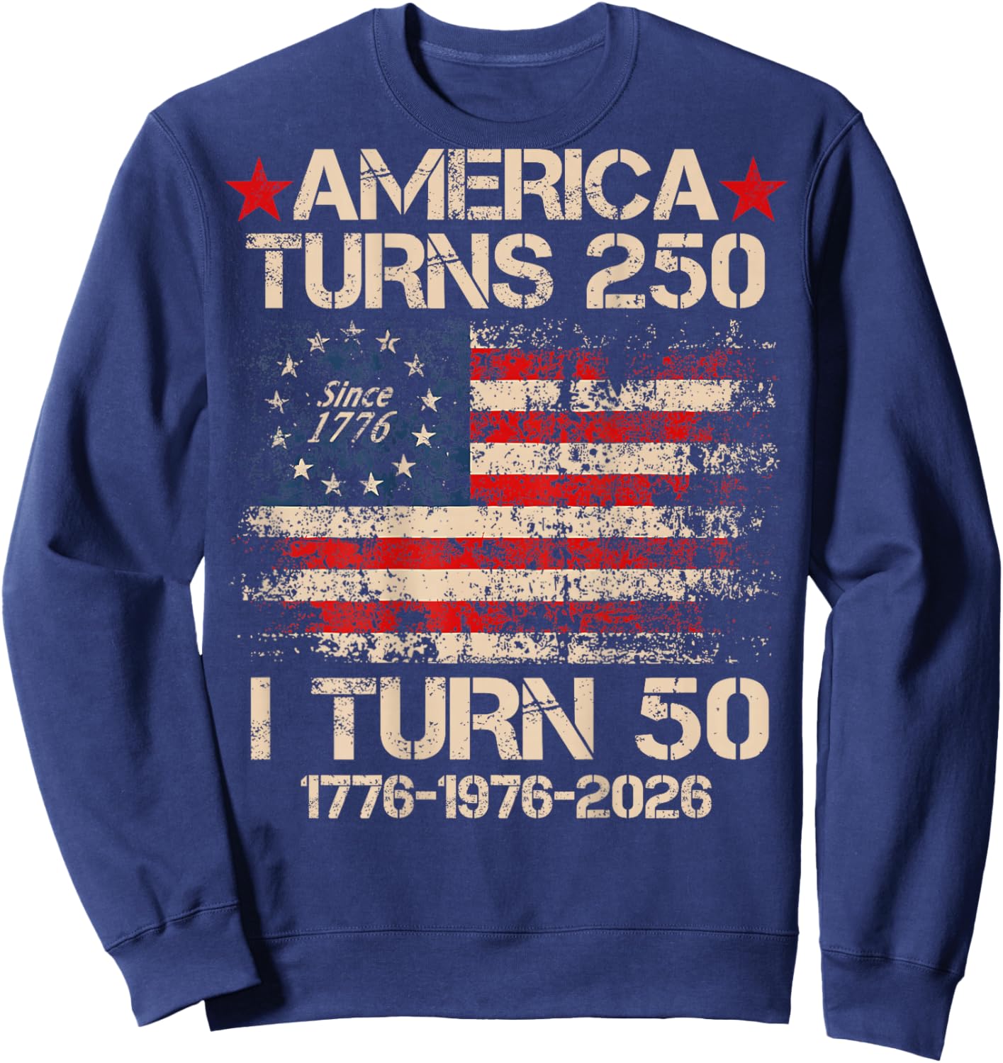 America Turns 250 I Turn 50 1976 (On Back) 50th Birthday Sweatshirt - Sweatshirt | Navy