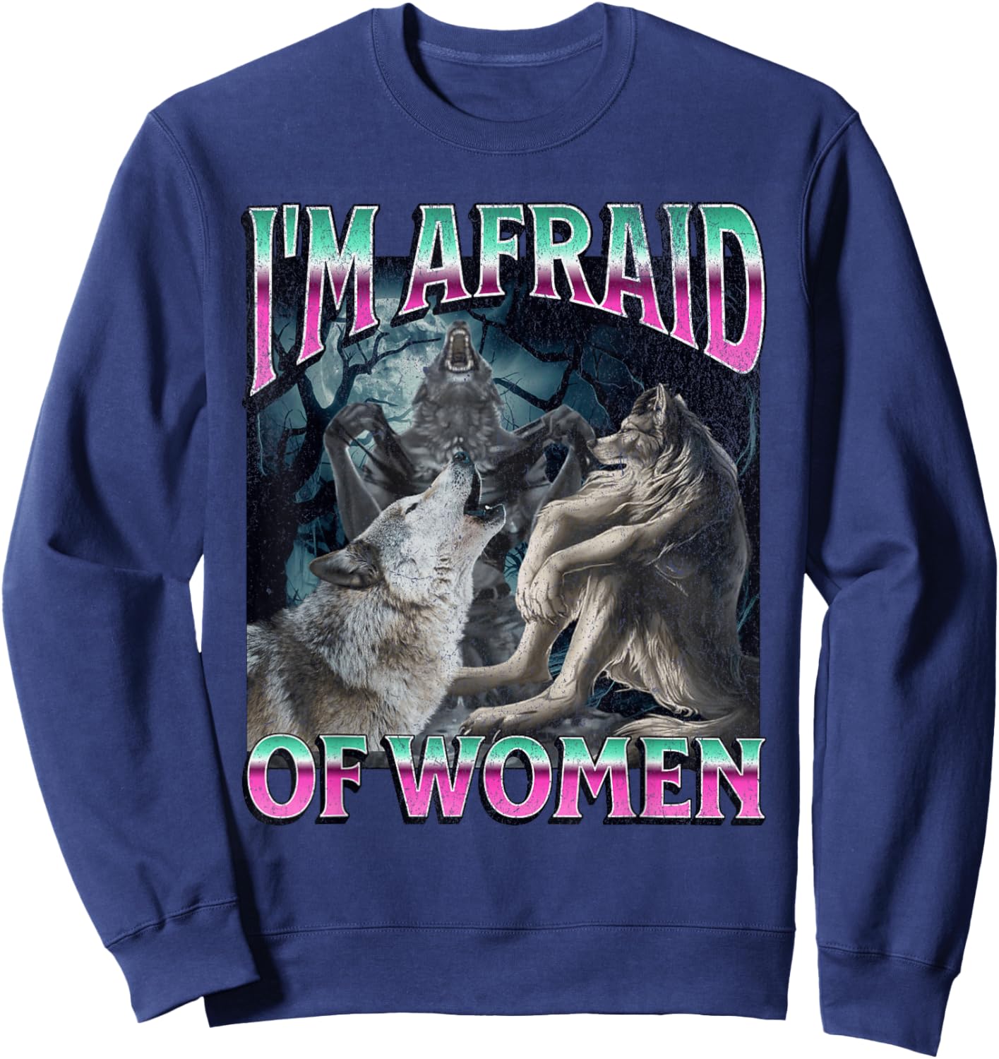 I'm Afraid of Women Funny Werewolf Wolf Meme Bootleg Sweatshirt - Sweatshirt | Navy