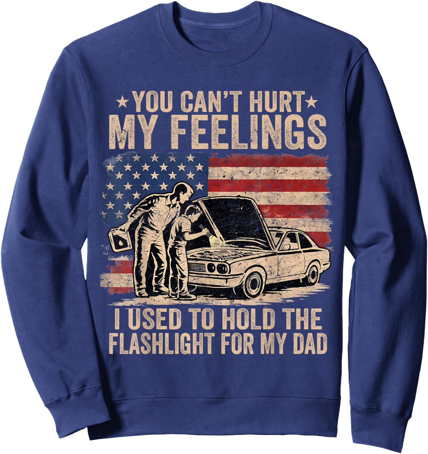 You Can't Hurt My Feelings Used to Hold Flashlight Dad Funny Sweatshirt - Sweatshirt | Navy