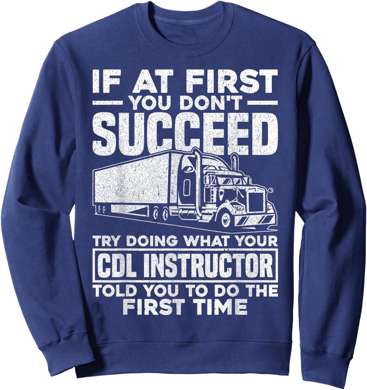 If At First You Don't Succeed Funny Trucker CDL Instructor Sweatshirt - Sweatshirt | Navy