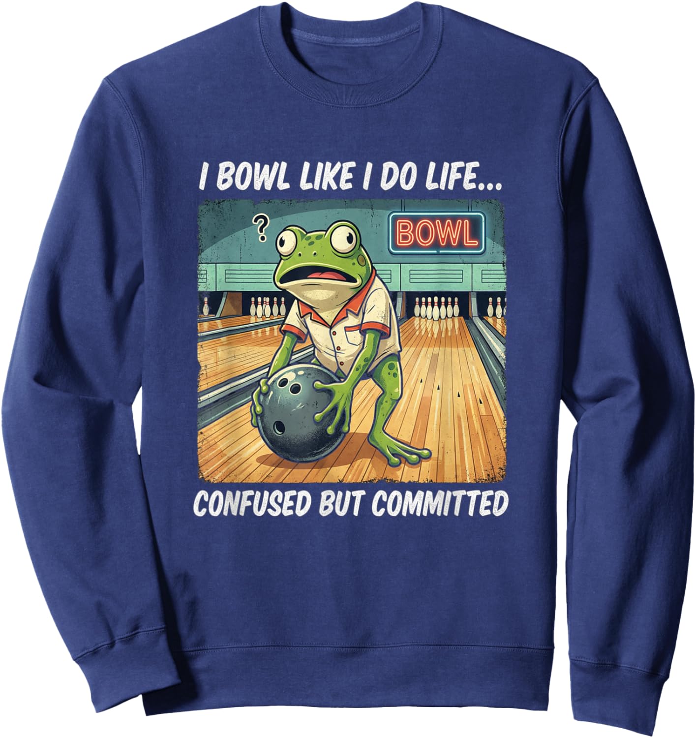 I Bowl Like do Life Confused Committed Funny Ten Pin Bowling Sweatshirt - Sweatshirt | Navy