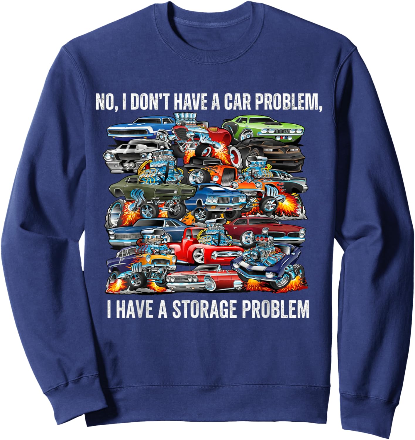 I Dont Have a Car Problem I Have a Storage Problem Funny Sweatshirt - Sweatshirt | Navy