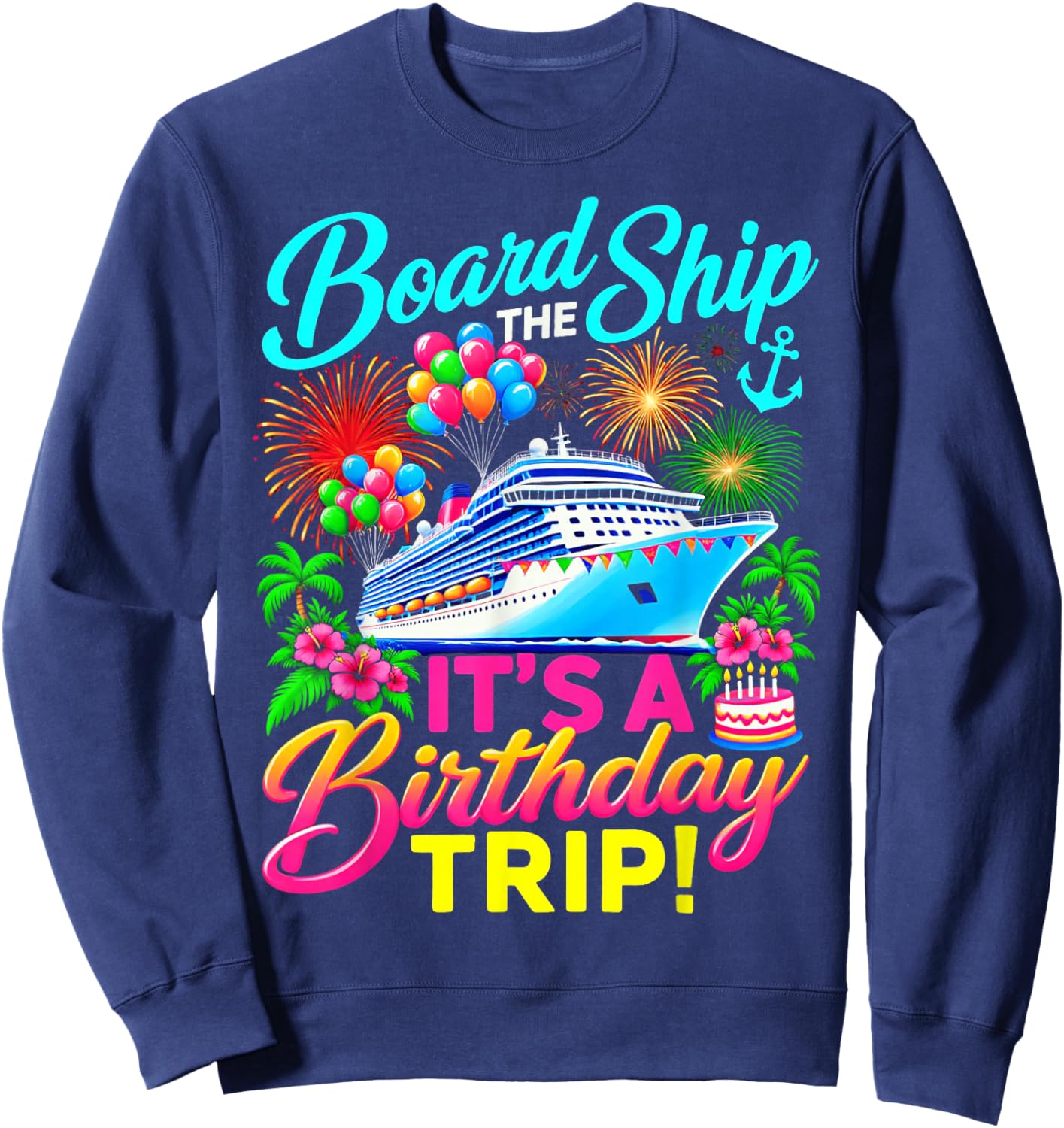 Board the Ship Its a Birthday Trip Cruise Birthday Cruising Sweatshirt - Sweatshirt | Navy