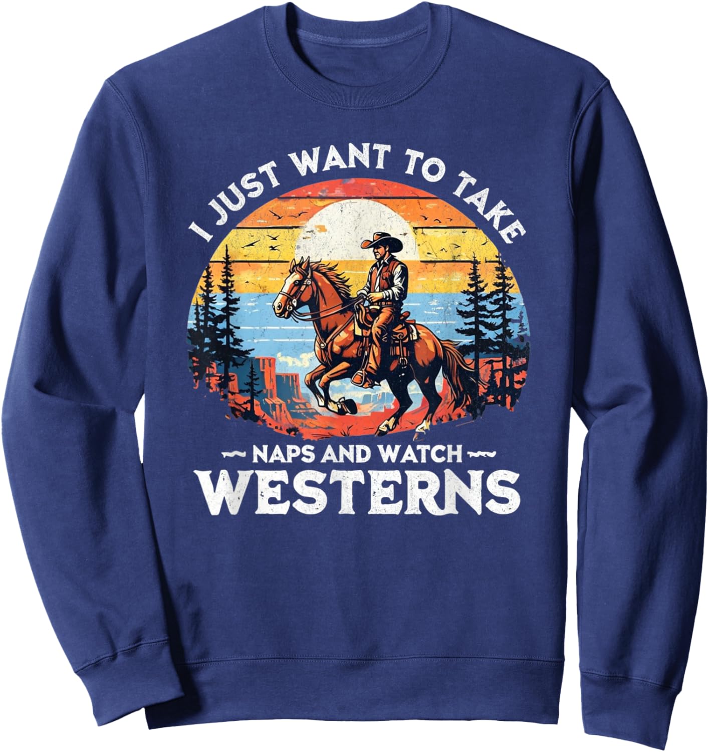 I Just Want to Take Naps and Watch Westerns – Funny Western Sweatshirt - Sweatshirt | Navy