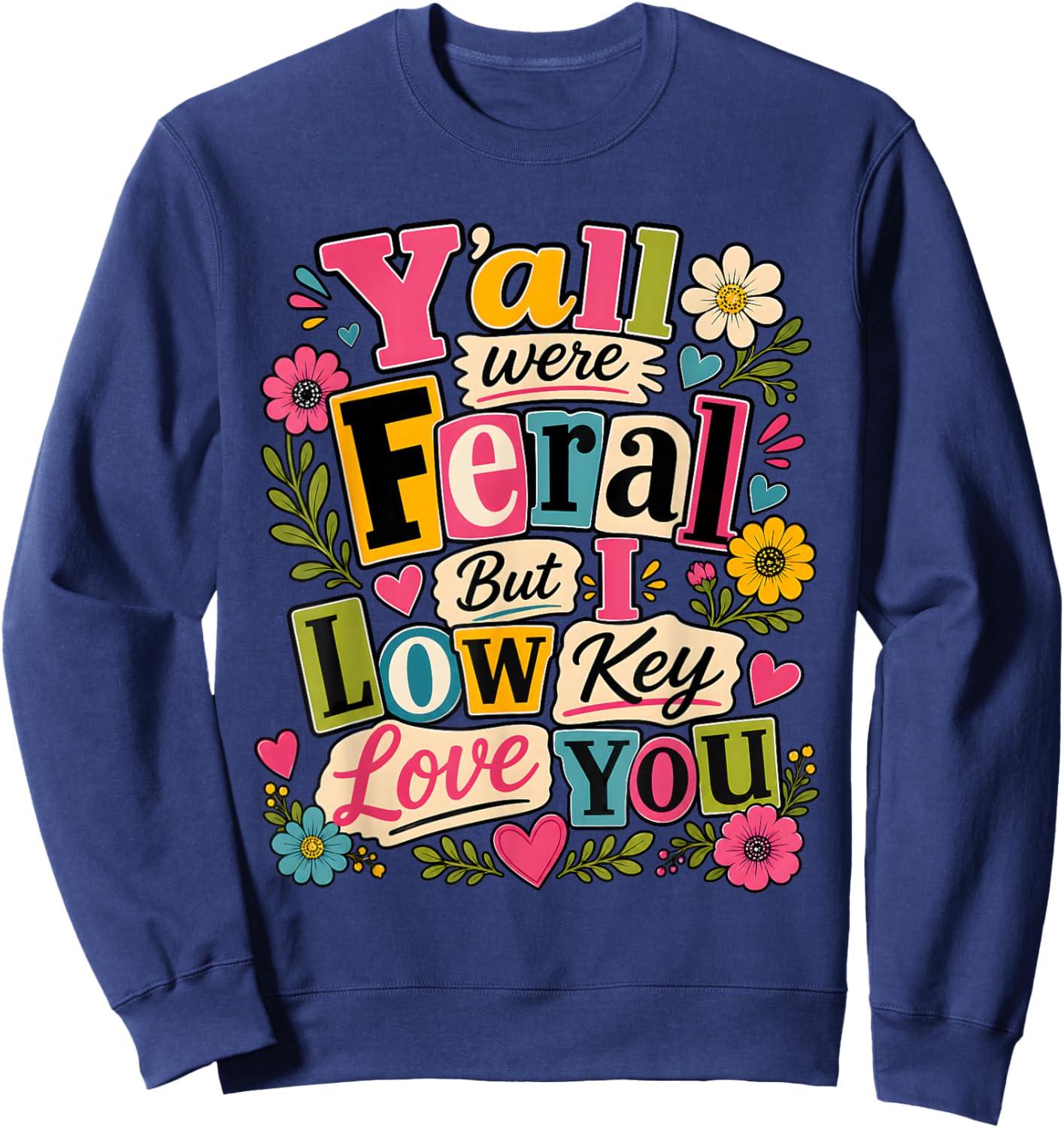 Funny Teacher Shirt Y'all were Feral But I Lowkey Love You Sweatshirt - Sweatshirt | Navy