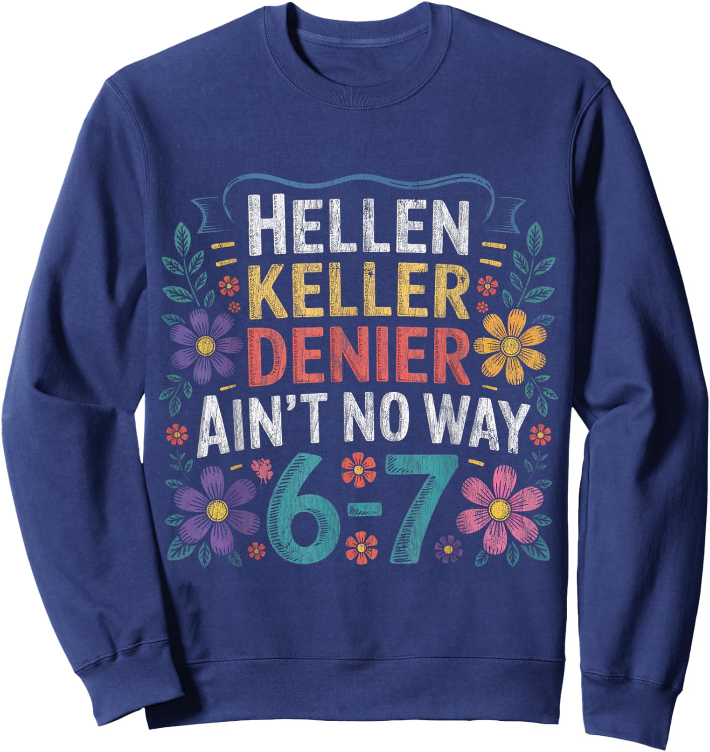 Helen Keller Denier Ain't No Way Vintage Meme Floral Flower Sweatshirt - Sweatshirt | Navy