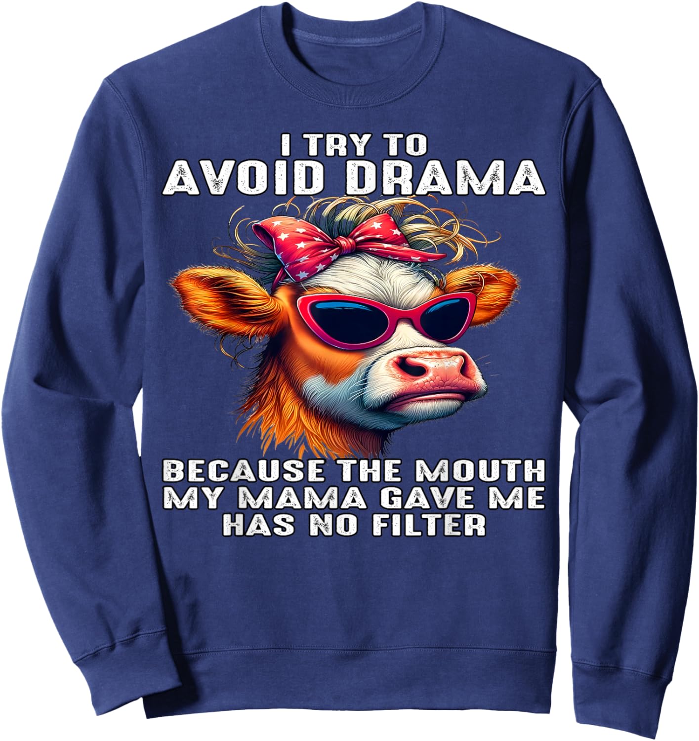 Cow I Try To Avoid Drama Because The Mouth My Mama Gave Me Sweatshirt - Sweatshirt | Navy