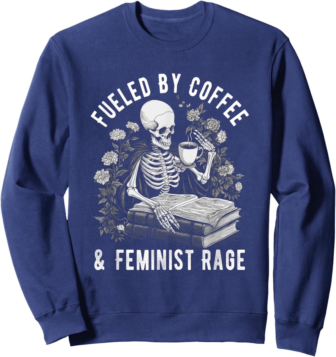 Fueled By Coffee And Feminist Rage Feminism Coffee Lovers Sweatshirt - Sweatshirt | Navy