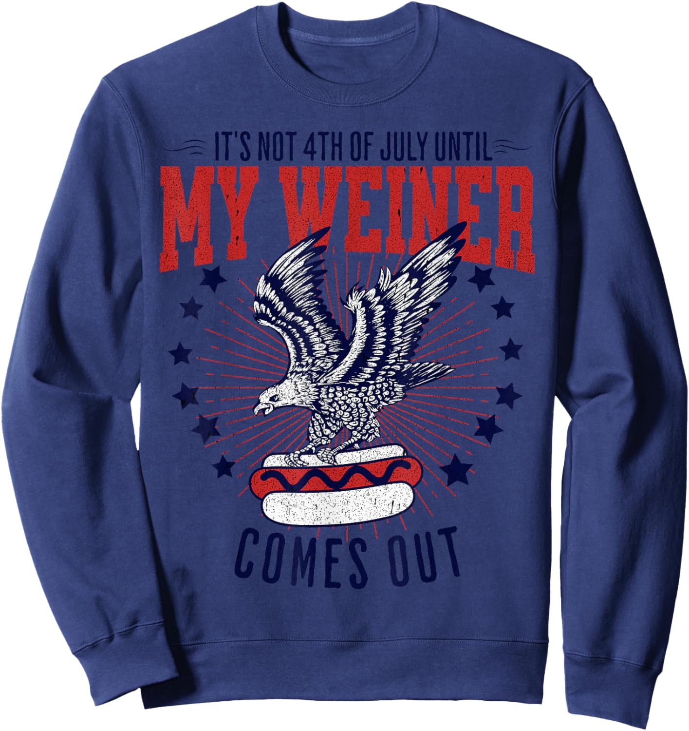It's Not 4th Of July Until my Weiner Comes Out Funny Party Sweatshirt - Sweatshirt | Navy