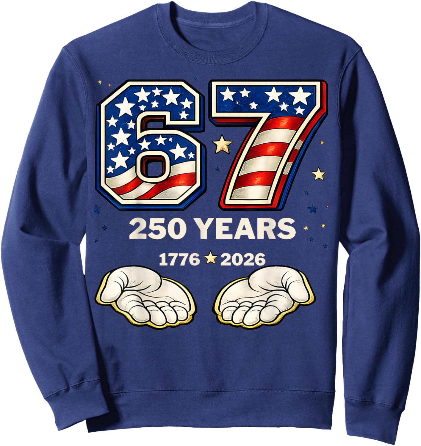 Six Seven 67 Meme 250 Years 1776-2026 Patriotic 4th of July Sweatshirt - Sweatshirt | Navy