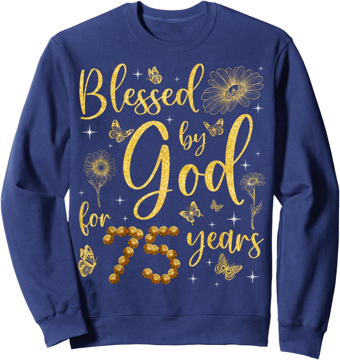 Butterfly Flower Blessed By God For 75 Years 75th Birthday Sweatshirt - Sweatshirt | Navy