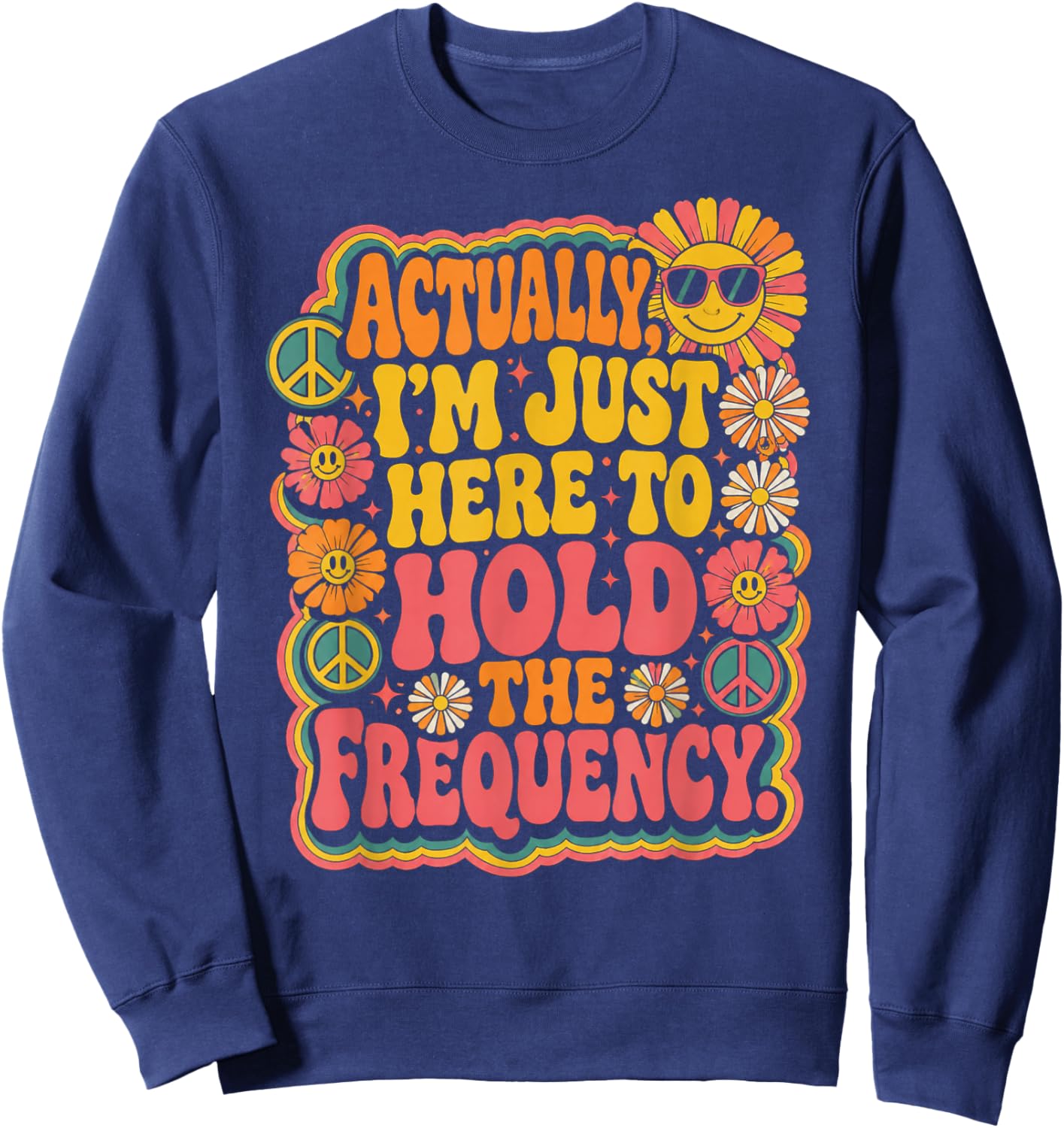 Actually I'm Just Here to Hold The Frequency Funny Quote Sweatshirt - Sweatshirt | Navy