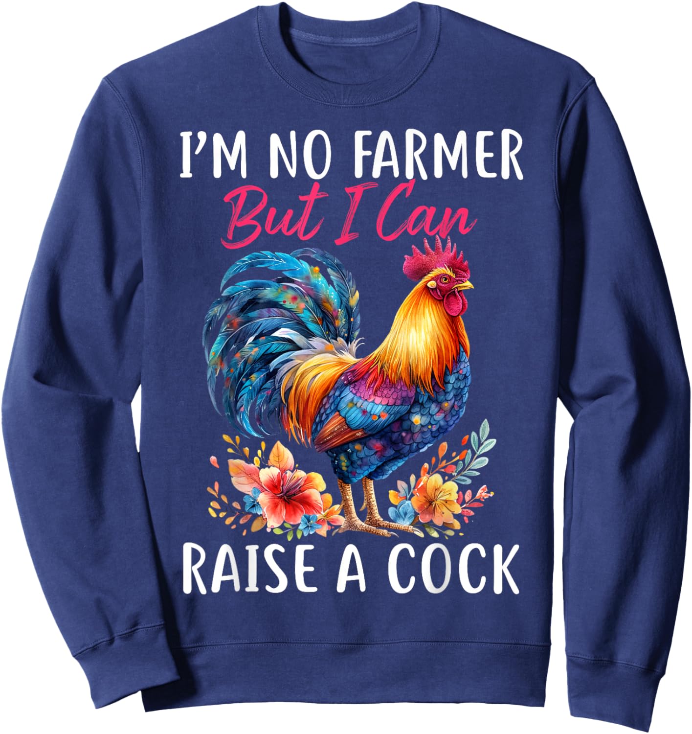 I'm No Farmer But I Can Raise A Cock Chicken Sweatshirt - Sweatshirt | Navy