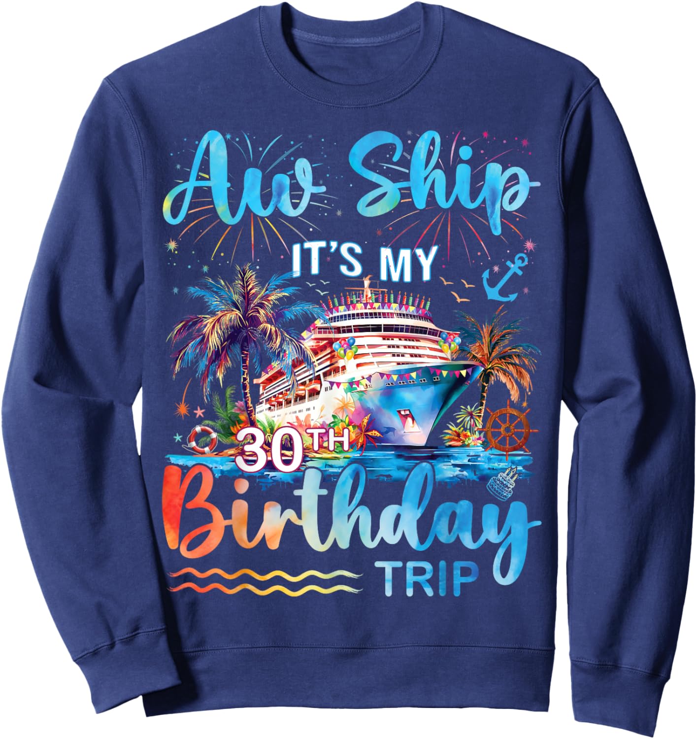 Aw Ship It's My 30th Birthday Cruise Trip Vacation Party Sweatshirt - Sweatshirt | Navy