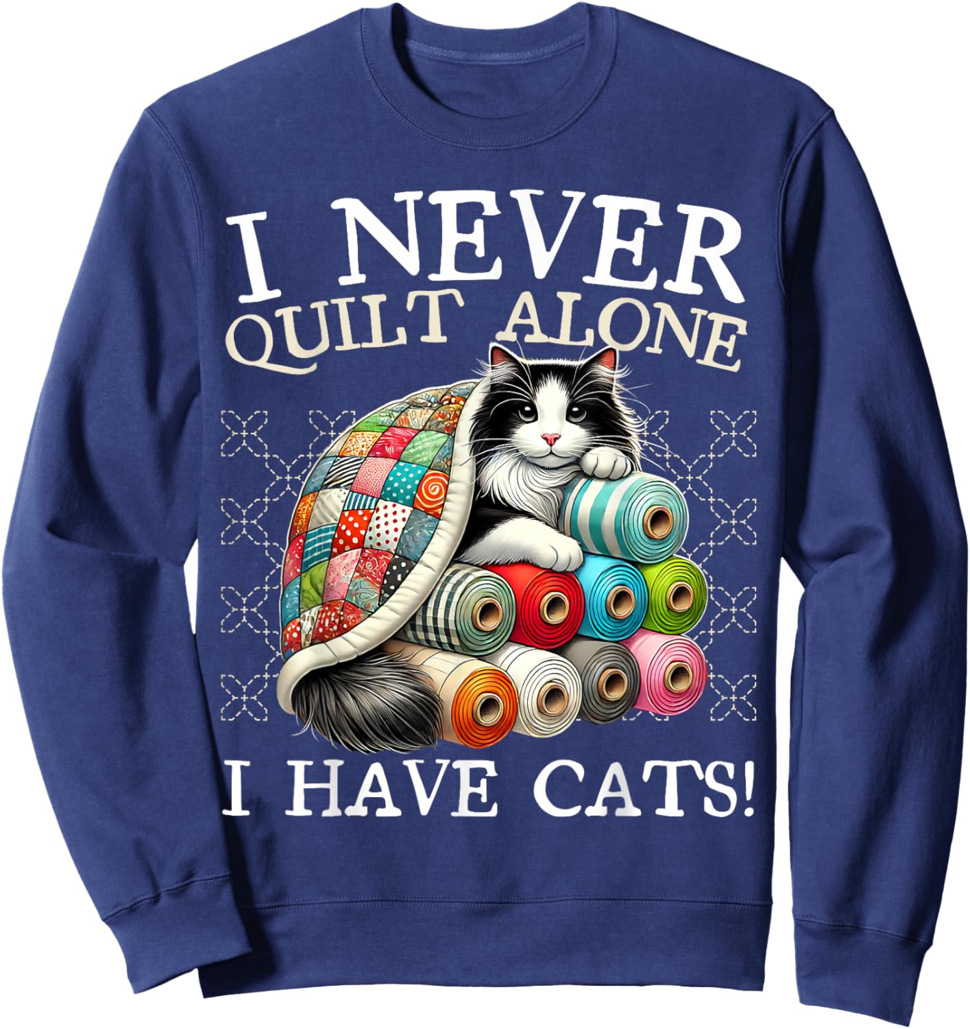 I Never Quilt Alone I Have Cats Sewing Quilter Quilting Sweatshirt - Sweatshirt | Navy