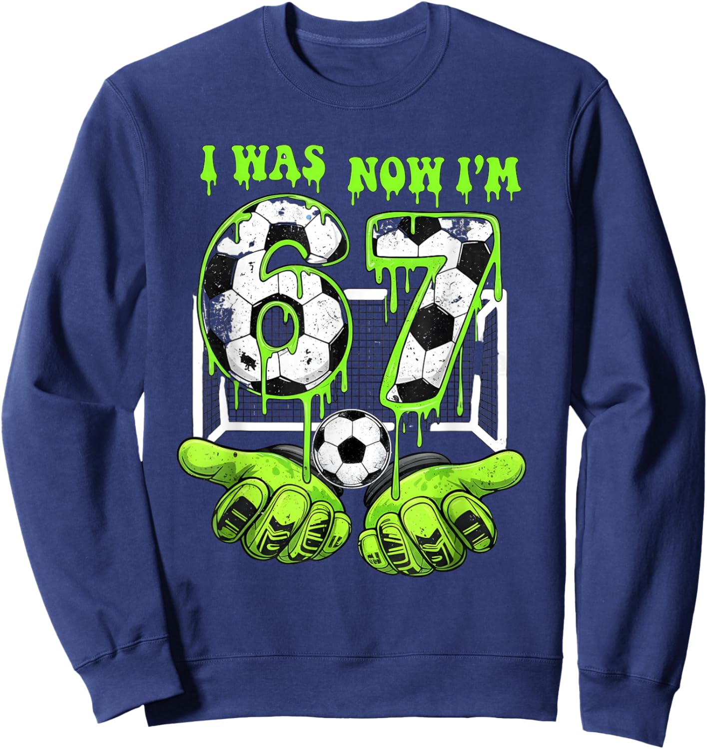 I Was 6 Now I'm 7 Soccer 67 Six Seven Drip Birthday Boy Sweatshirt - Sweatshirt | Navy