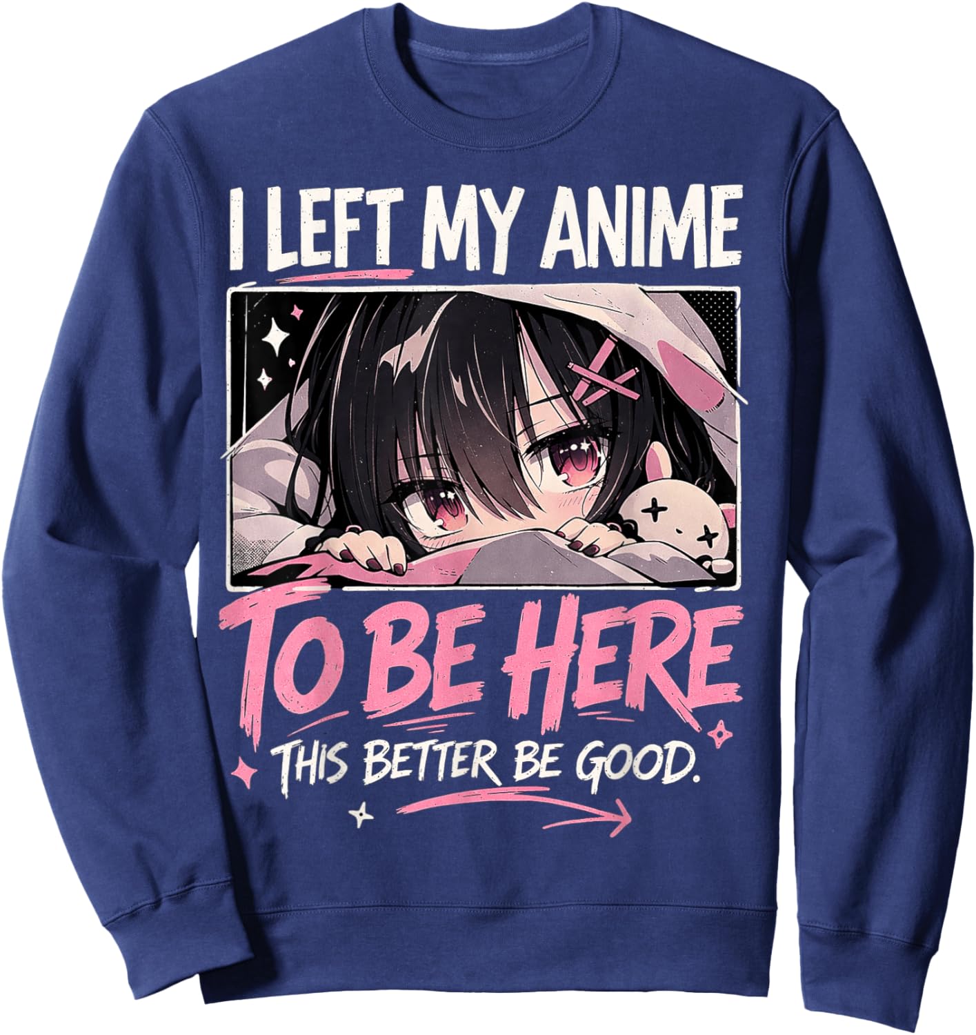 I Left My Anime to Be Here This Better Be Good Funny Anime Sweatshirt - Sweatshirt | Navy