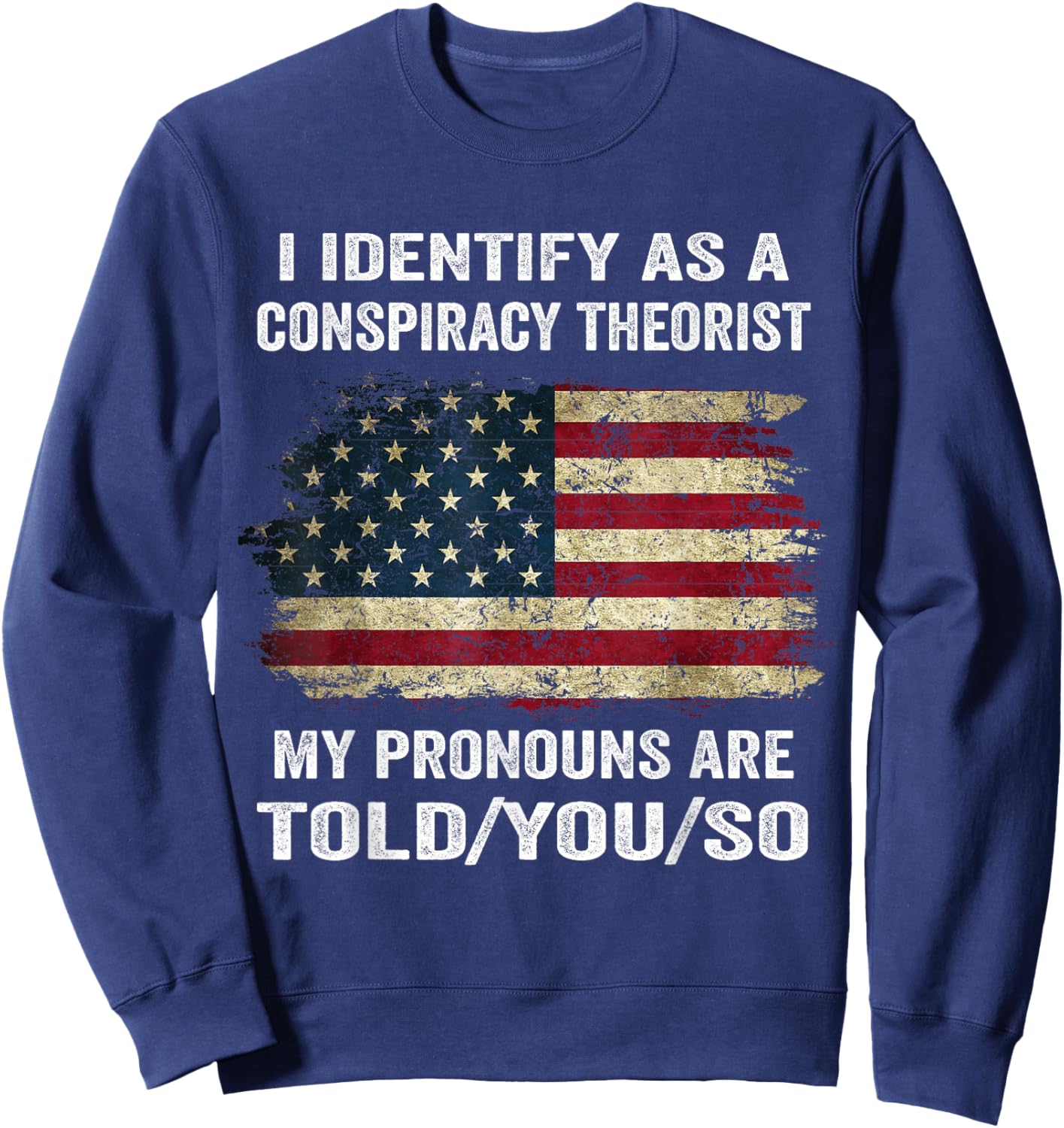 I Identify As A Conspiracy Theorist Funny Political Speech Sweatshirt - Sweatshirt | Navy