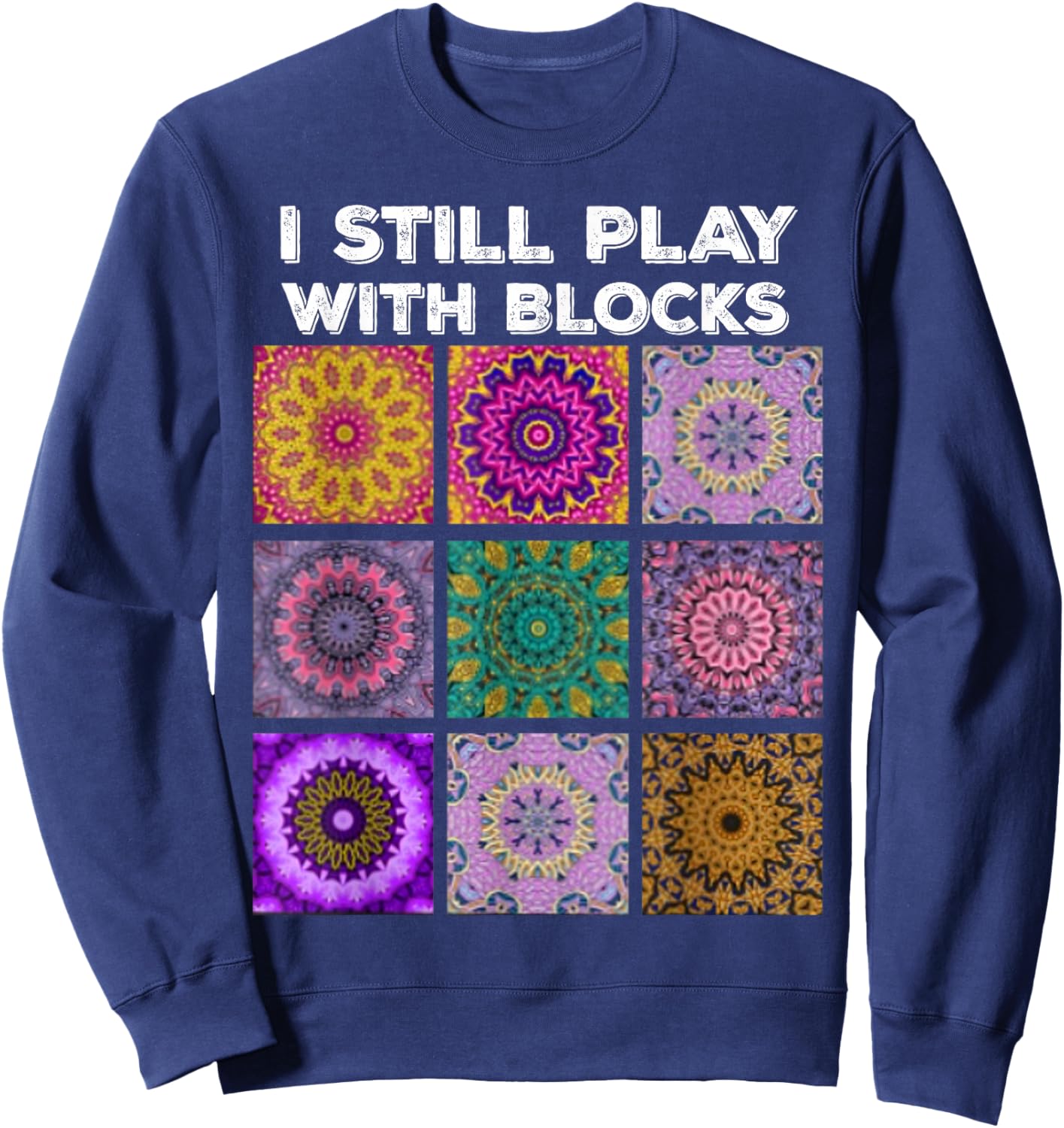 I Still Play With Blocks Quilt Funny Quilting Quilter Sewer Sweatshirt - Sweatshirt | Navy