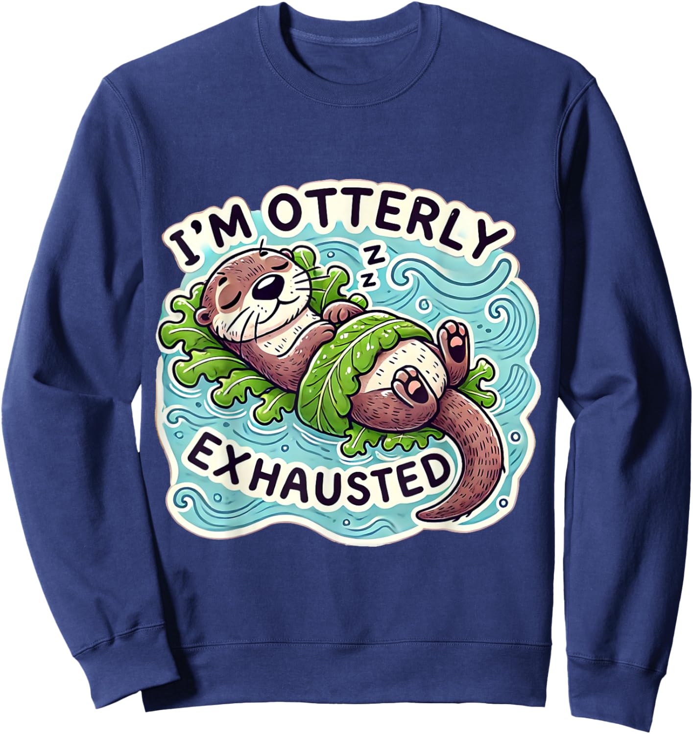 I'm Otterly Exhausted Cute Sea Otter Design for Animal Lover Sweatshirt - Sweatshirt | Navy