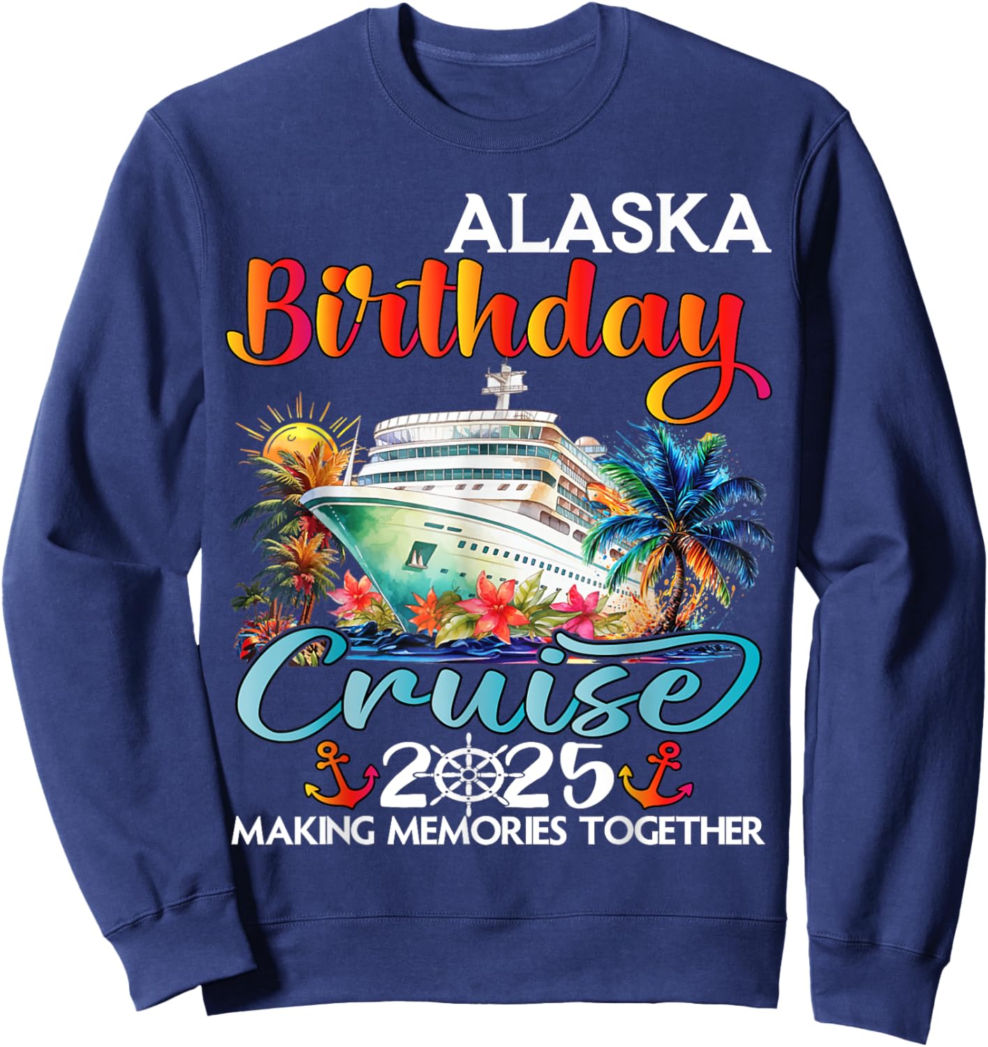 Alaska Birthday Cruise 2025 Birthday Cruise Ship Vacation Sweatshirt - Sweatshirt | Navy