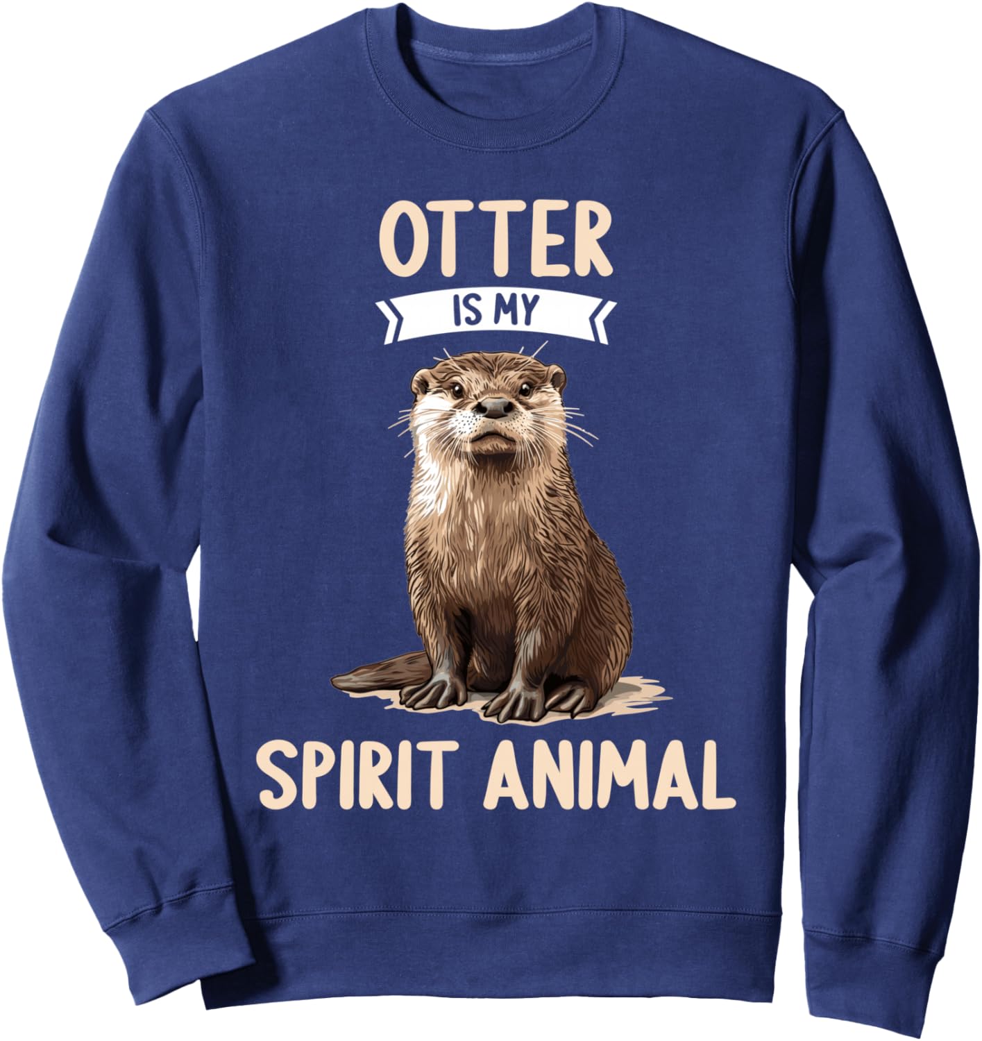 Otter is my spirit animal. Otters Otter Sweatshirt - Sweatshirt | Navy