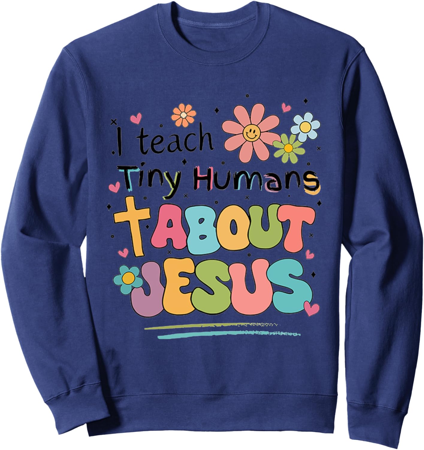 I Teach Tiny Humans About Jesus Sweatshirt - Sweatshirt | Navy