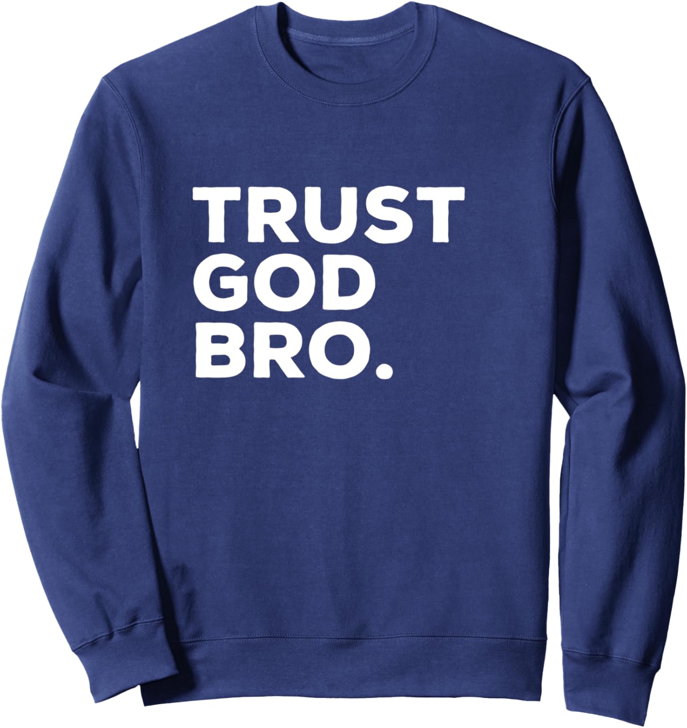 Trust God Bro Funny Christian Faith Religious Quote Sweatshirt - Sweatshirt | Navy
