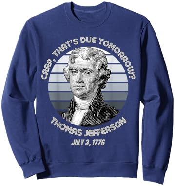Crap That's Due Tomorrow Thomas Jefferson Funny 4th Of July Sweatshirt - Sweatshirt | Navy