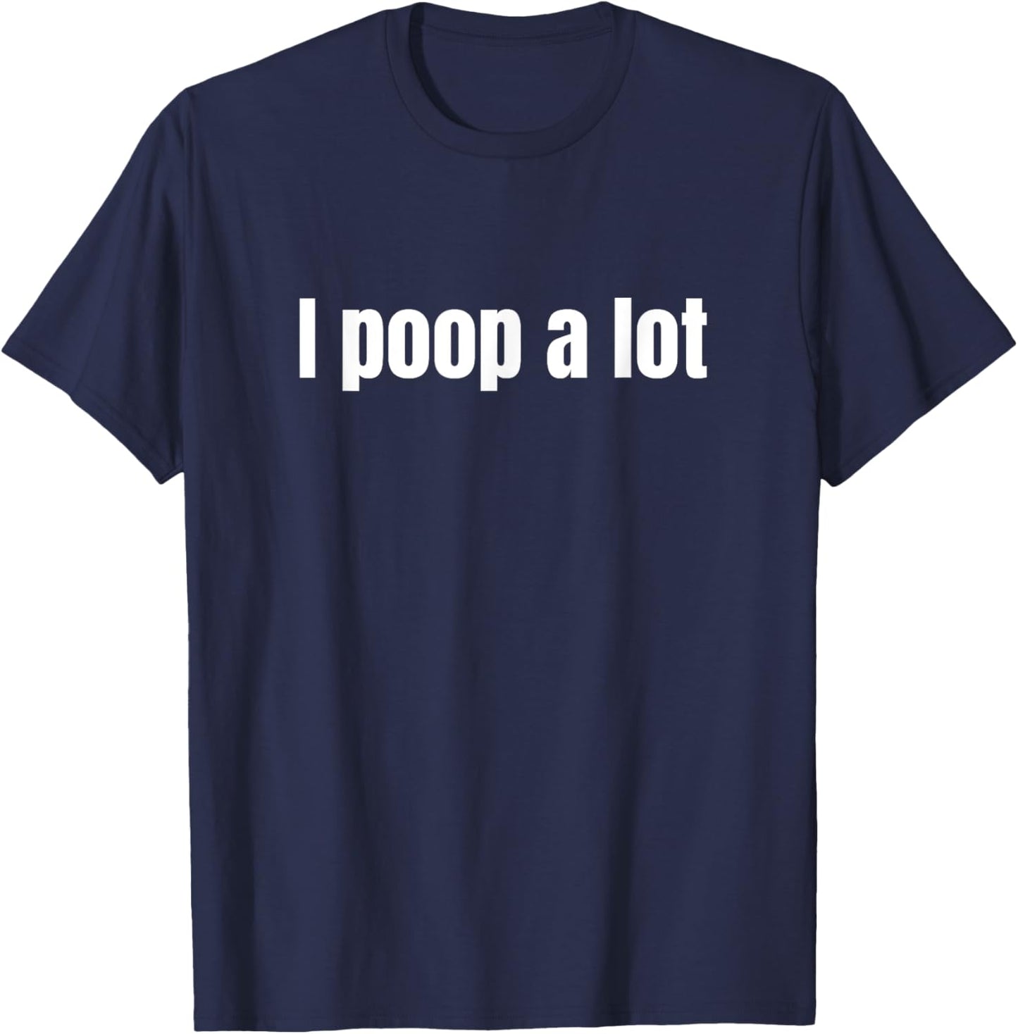 I Poop A Lot Funny Humor Saying T-Shirt - T-Shirt | Navy