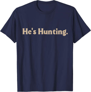 He's Hunting funny gifts T-Shirt - T-Shirt | Navy