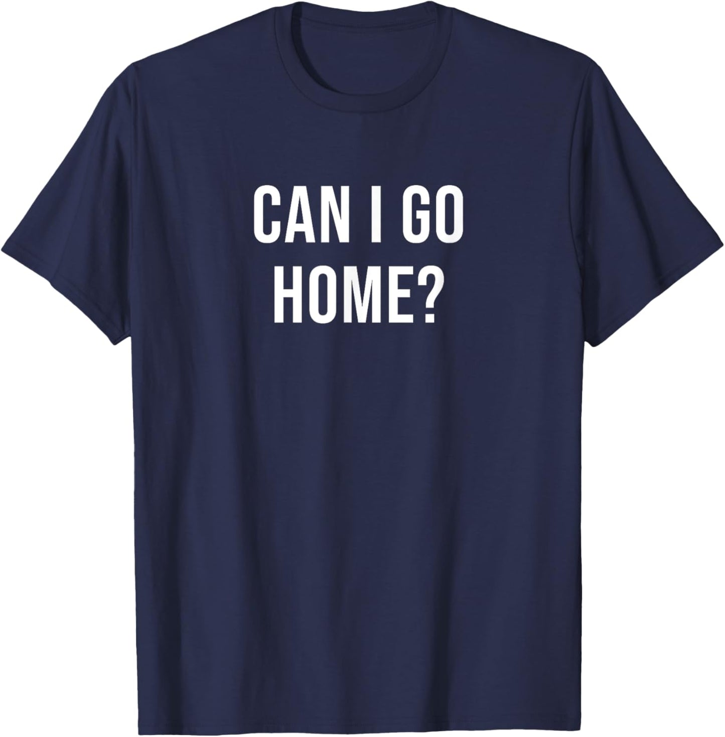 Can I Go Home? T-Shirt - T-Shirt | Navy