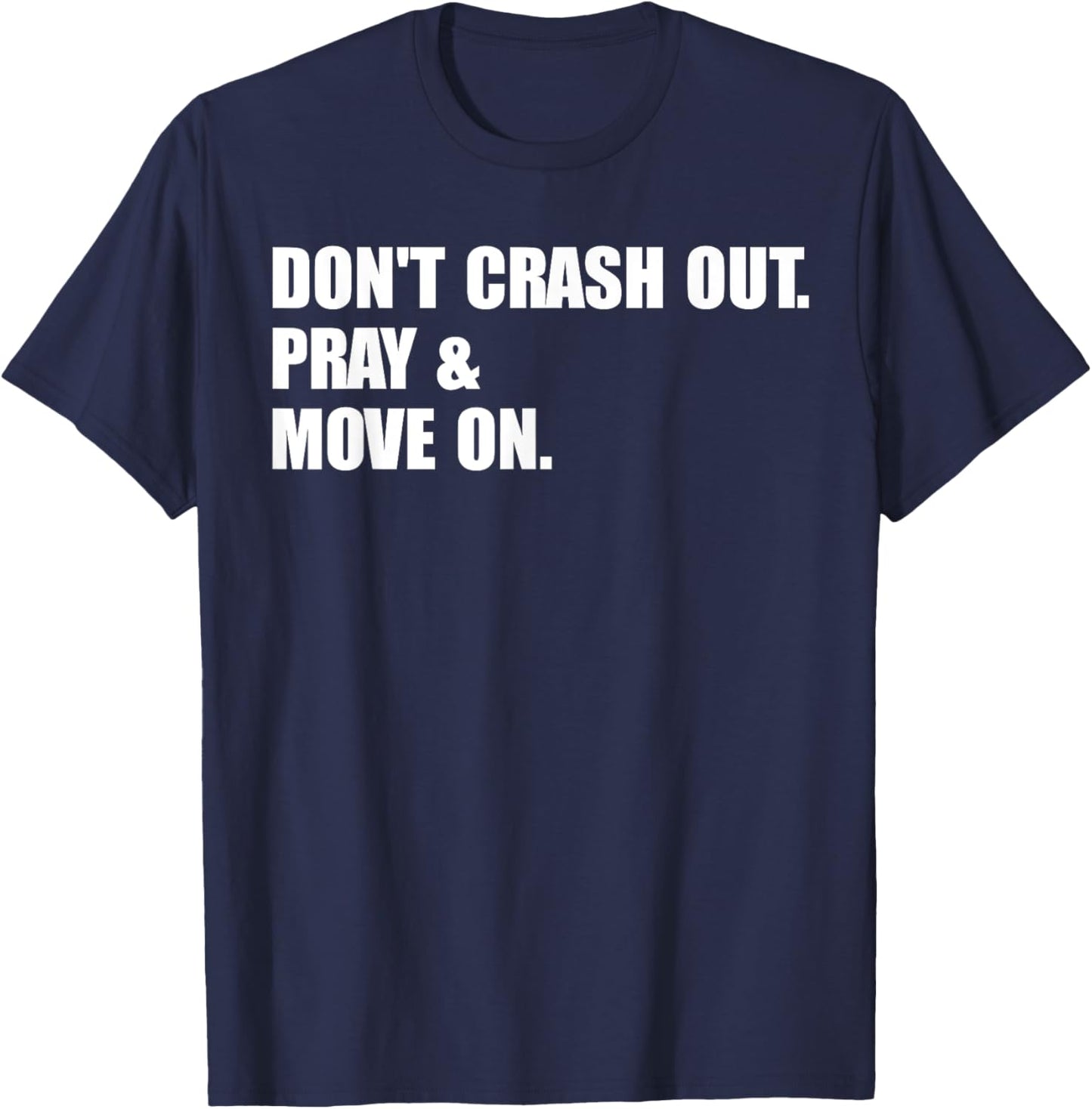Don't Crash Out. Pray & Move On. T-Shirt - T-Shirt | Navy