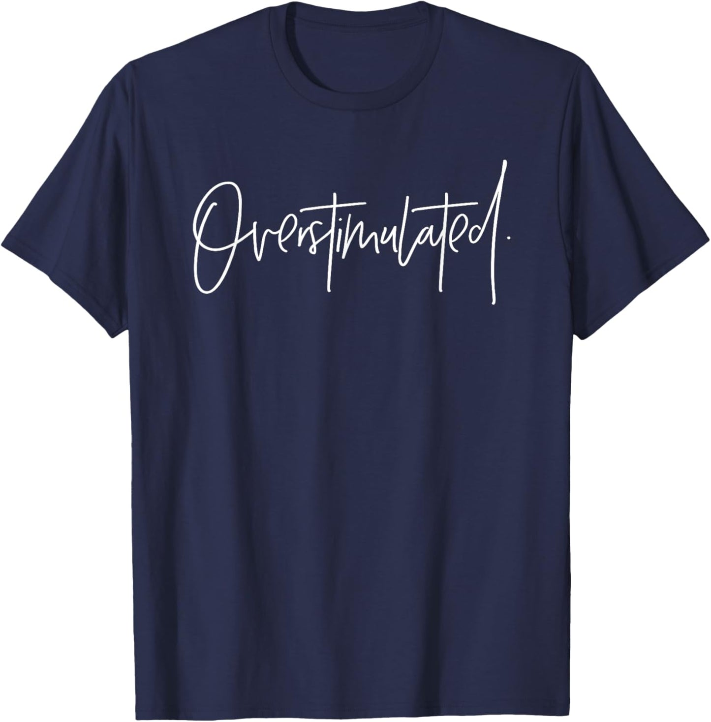 Overstimulated Funny Meme Designs Trendy Women Men T-Shirt - T-Shirt | Navy