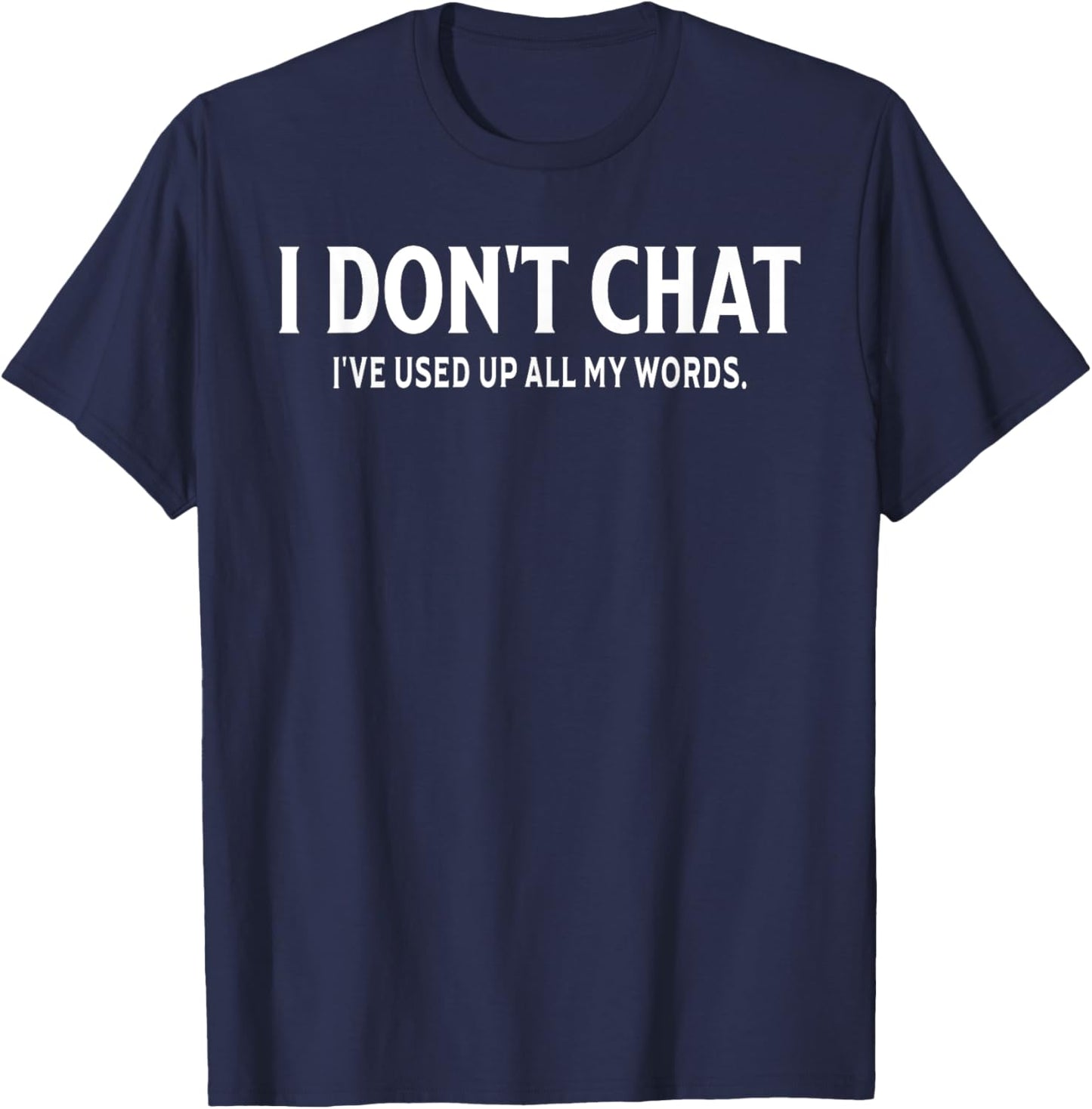 Funny Saying Quote I Don't Chat I've Used Up All My Words T-Shirt - T-Shirt | Navy