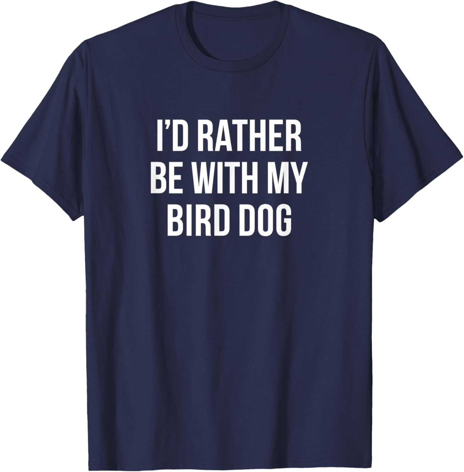 I'd Rather Be With My Bird Dog - Men Women Kids T-Shirt - T-Shirt | Navy