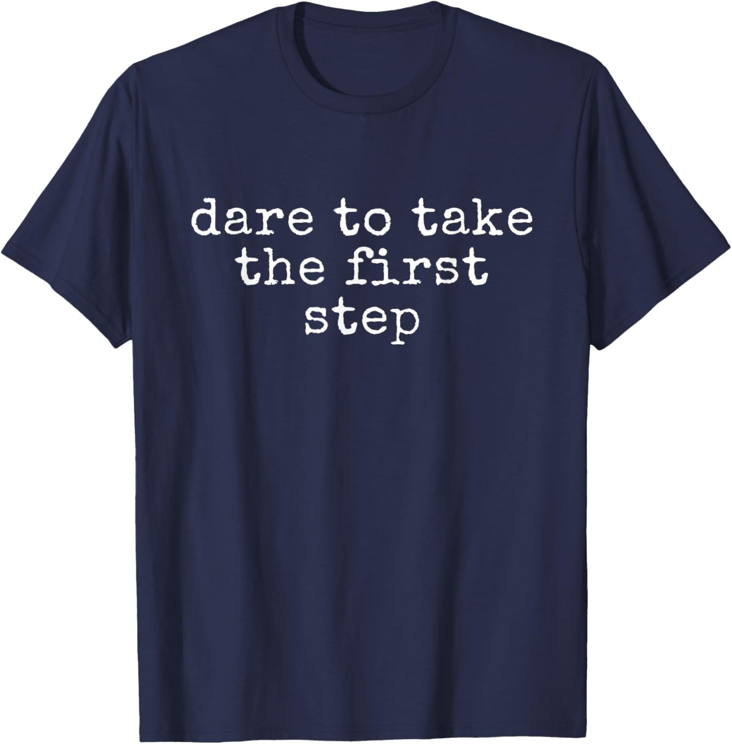 Funny Motivational Dare To Take The First Step T-Shirt - T-Shirt | Navy