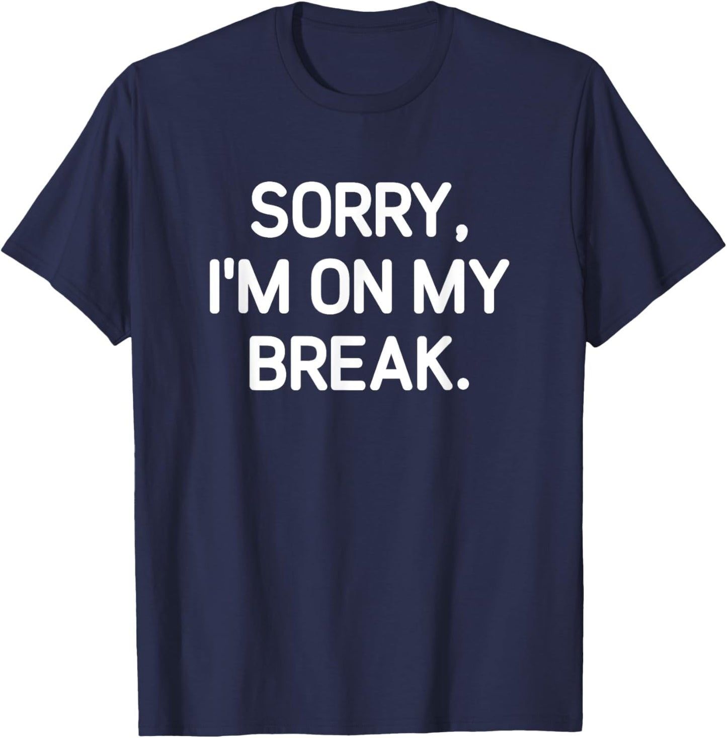 Sorry, I'm On My Break, Funny, Jokes, Sarcastic T-Shirt - T-Shirt | Navy