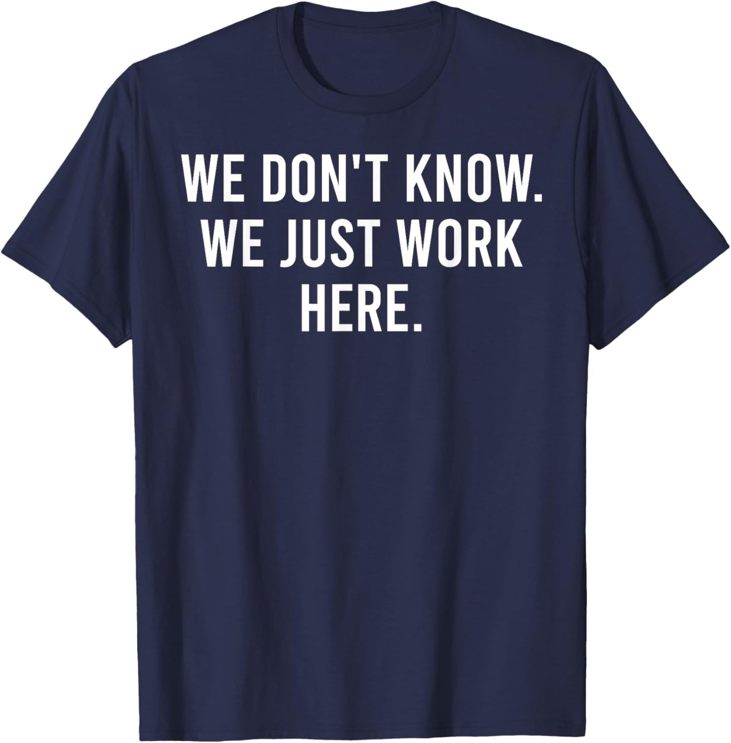 We Don't Know We Just Work Here Funny Work Job Colleagues T-Shirt - T-Shirt | Navy