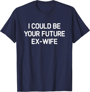 I Could Be Your Future Ex-Wife, Funny, Jokes, Sarcastic T-Shirt - T-Shirt | Navy