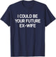 I Could Be Your Future Ex-Wife, Funny, Jokes, Sarcastic T-Shirt - T-Shirt | Navy