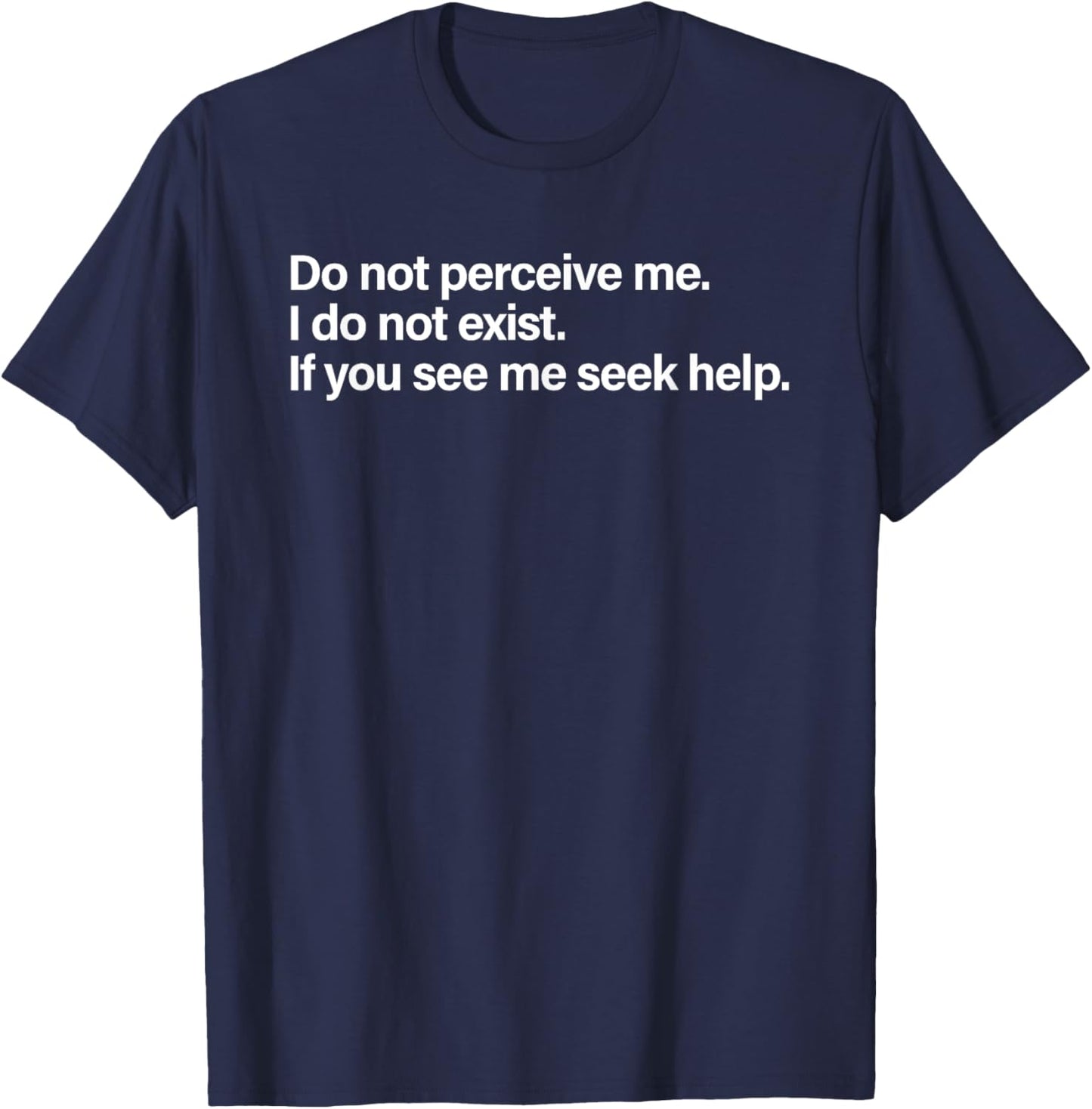Do Not Perceive Me I Do Not Exist If You See Me Seek Help T-Shirt - T-Shirt | Navy