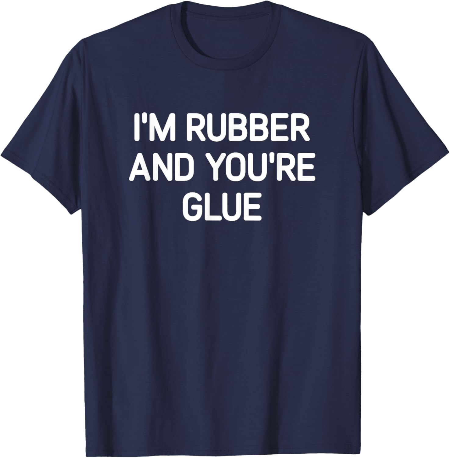 I'm Rubber And You're Glue, Funny, Jokes, Sarcastic T-Shirt - T-Shirt | Navy