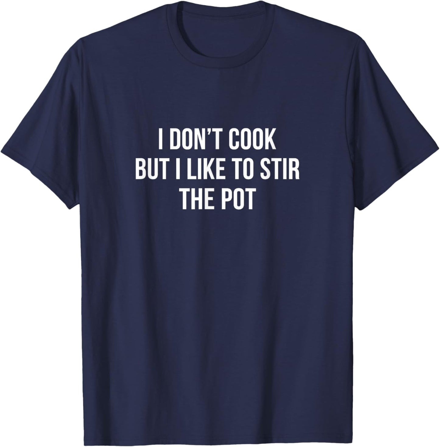 I Don't Cook - But I Like To Stir The Pot T-Shirt - T-Shirt | Navy