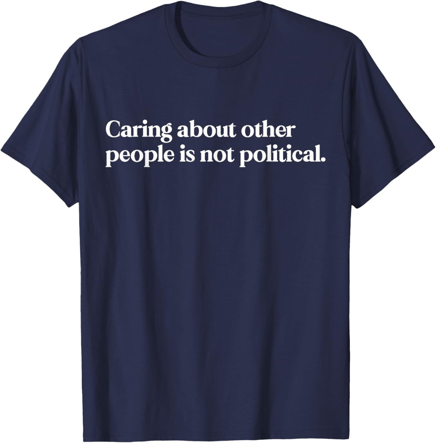 Caring About People Is Not Political Statement Activist T-Shirt - T-Shirt | Navy